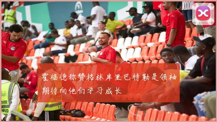霍福德称赞格林库里巴特勒是领袖期待向他们学习成长