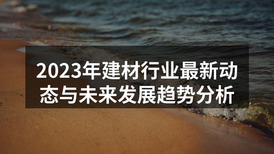 2023年建材行业最新动态与未来发展趋势分析
