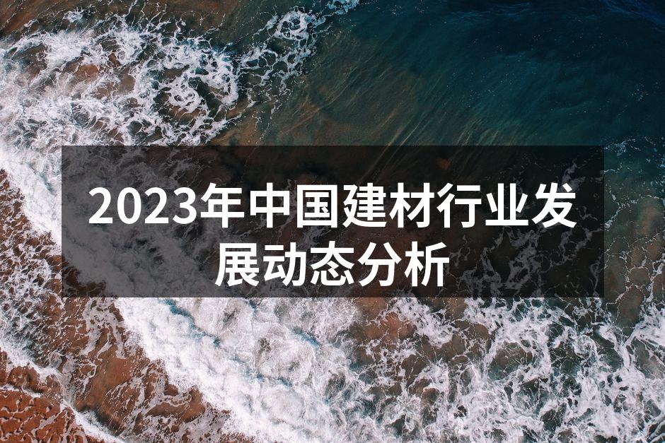 2023年中国建材行业发展动态分析